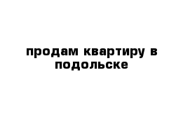 продам квартиру в подольске